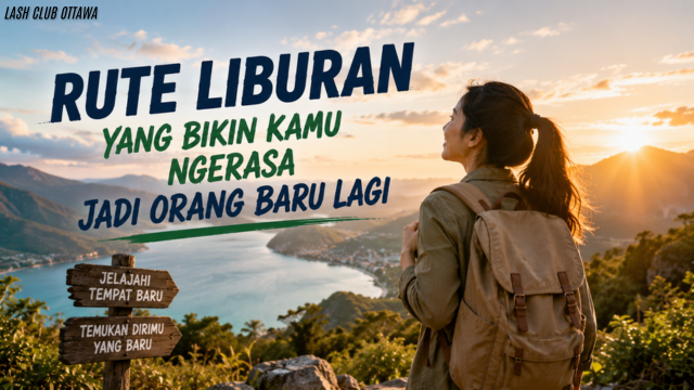 Rute Liburan yang Bikin Kamu Ngerasa Jadi Orang Baru Lagi