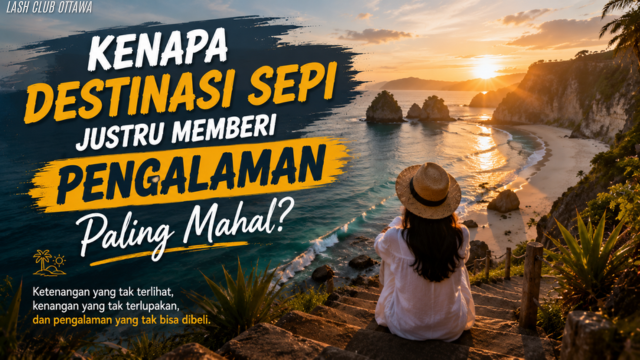 Kenapa Destinasi Sepi Justru Memberi Pengalaman Paling Mahal?