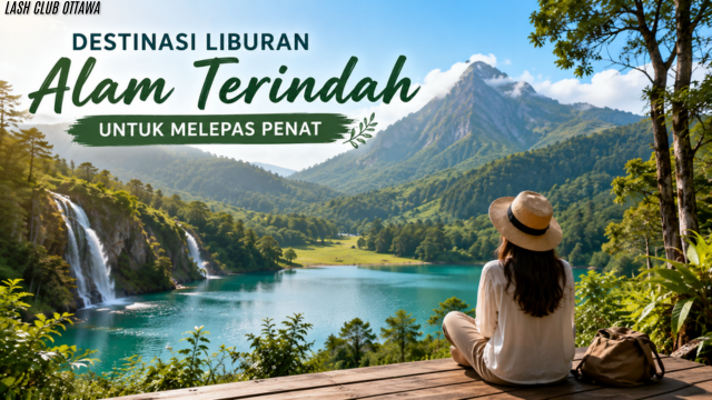 Destinasi Liburan Alam Terindah untuk Melepas Penat